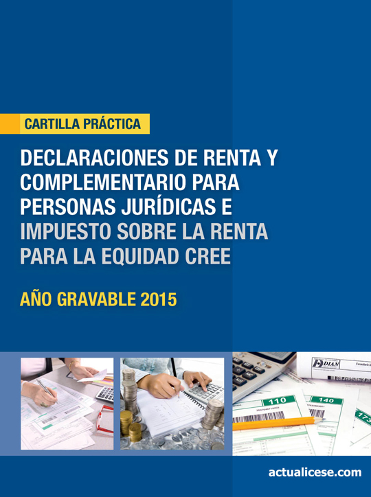 [Cartilla Práctica] Declaraciones de Renta y Complementario para personas jurídicas e Impuesto sobre la Renta para la Equidad –CREE– año gravable 2015