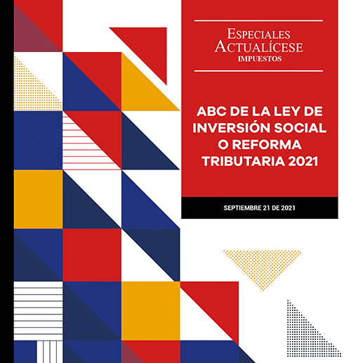 Especial Actualícese ABC de la Ley de Inversión Social o Reforma Tributaria 2021