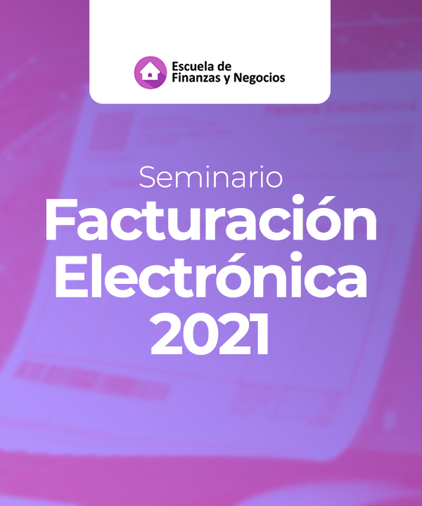 Seminario: Facturación Electrónica 2021 – Escuela de Finanzas y Negocios